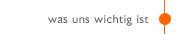 was uns wichtig ist